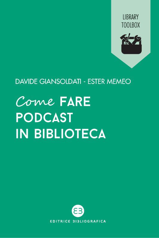 Come fare podcast in biblioteca - di Davide Giansoldati e Ester Memeo - edito da Editrice Bibliografica